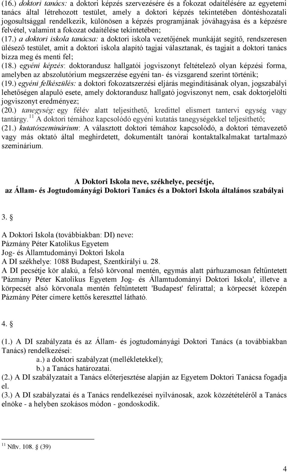 ) a doktori iskola tanácsa: a doktori iskola vezetőjének munkáját segítő, rendszeresen ülésező testület, amit a doktori iskola alapító tagjai választanak, és tagjait a doktori tanács bízza meg és