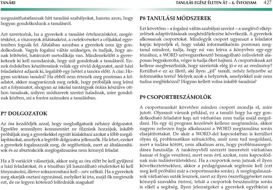 Vagyis fogalmi váltás szükséges, és tudjuk, hogy annak feltételei, határozott metodikája van. Mindenekelőtt a gyerekeknek ki kell mondaniuk, hogy mit gondolnak a tanulásról.