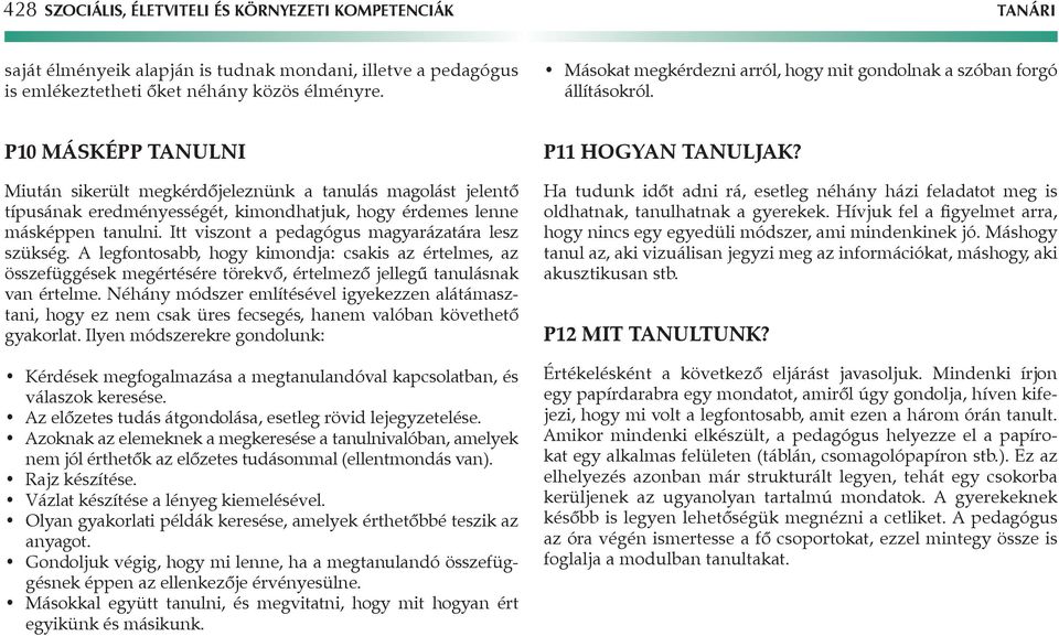 P10 Másképp tanulni Miután sikerült megkérdőjeleznünk a tanulás magolást jelentő típusának eredményességét, kimondhatjuk, hogy érdemes lenne másképpen tanulni.