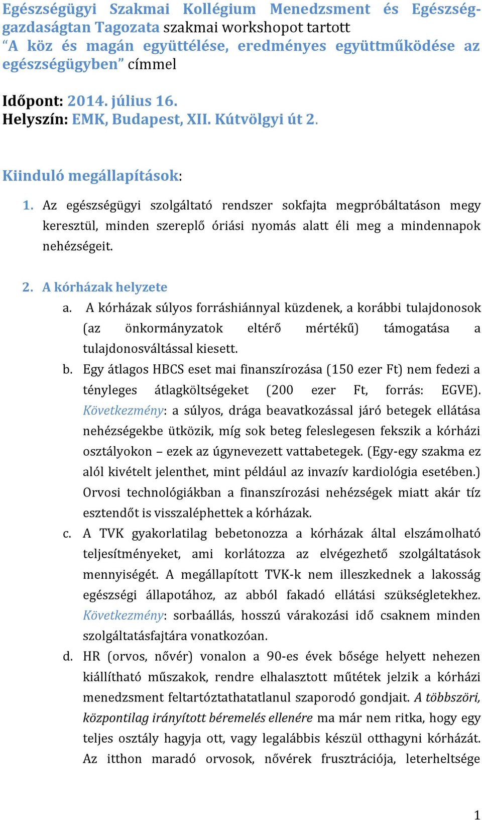 Az egészségügyi szolgáltató rendszer sokfajta megpróbáltatáson megy keresztül, minden szereplő óriási nyomás alatt éli meg a mindennapok nehézségeit. 2. A kórházak helyzete a.