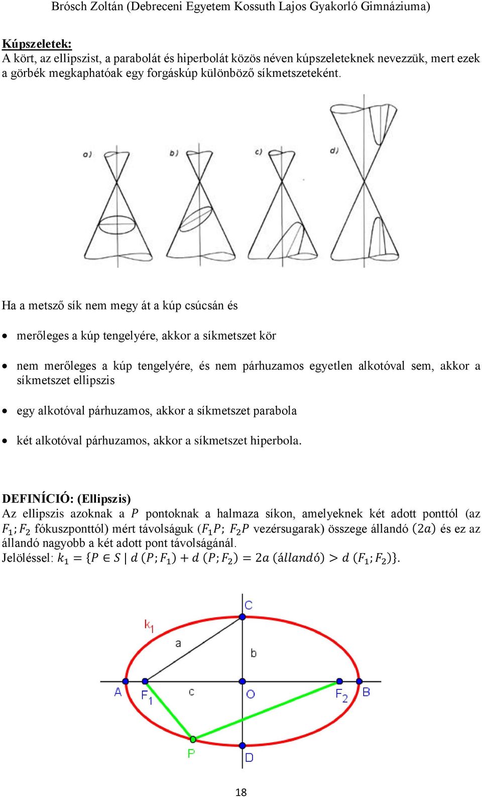 egy alkotóval párhuzamos, akkor a síkmetszet parabola két alkotóval párhuzamos, akkor a síkmetszet hiperbola.