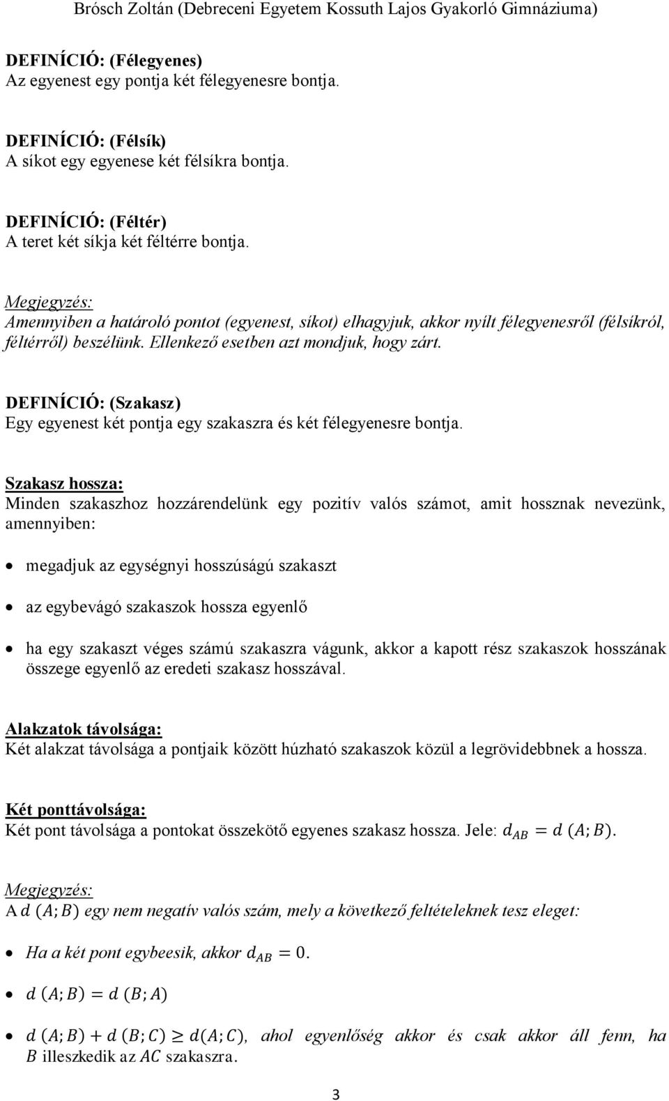 DEFINÍCIÓ: (Szakasz) Egy egyenest két pontja egy szakaszra és két félegyenesre bontja.