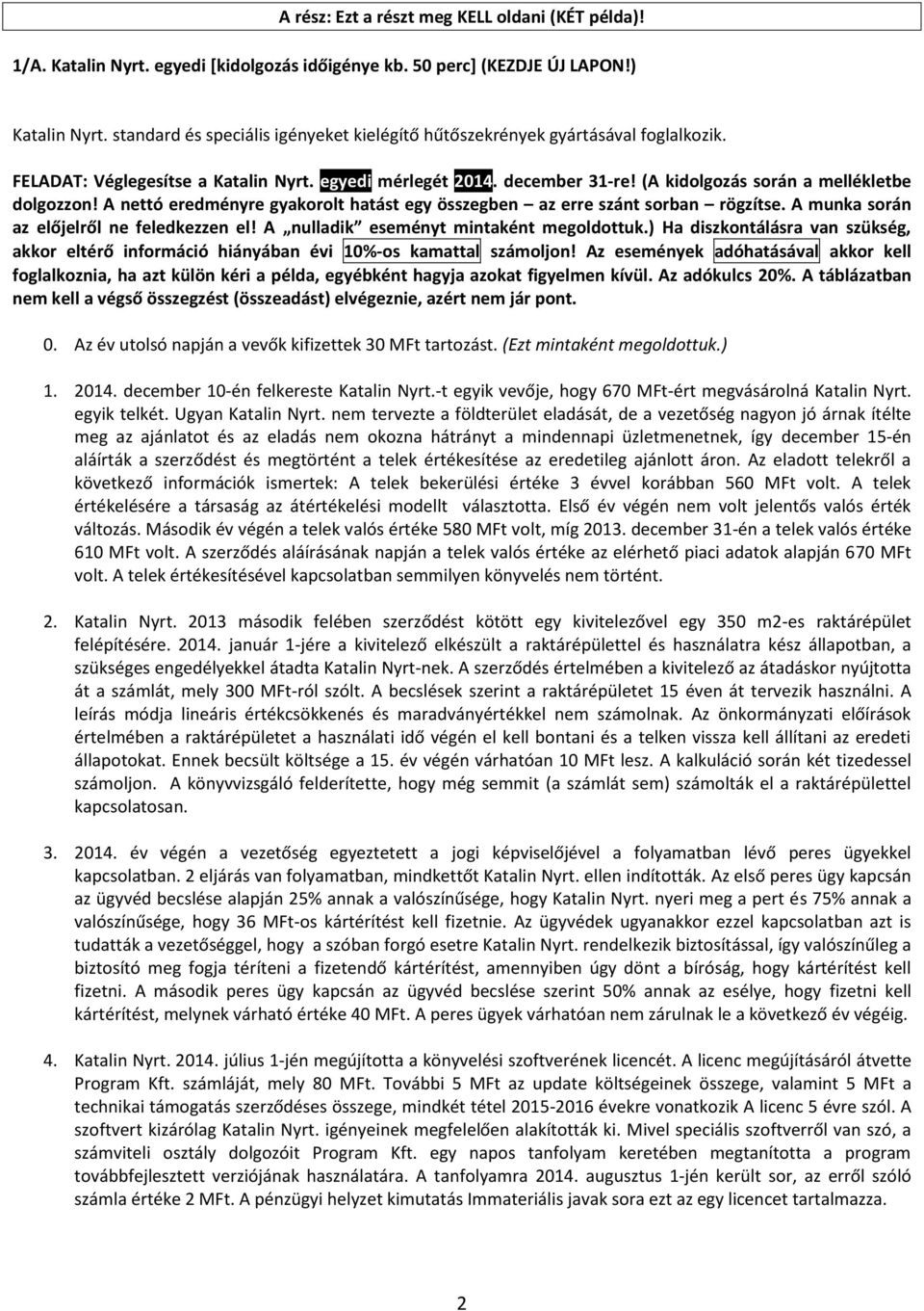 A nettó eredményre gyakorolt hatást egy összegben az erre szánt sorban rögzítse. A munka során az előjelről ne feledkezzen el! A nulladik eseményt mintaként megoldottuk.