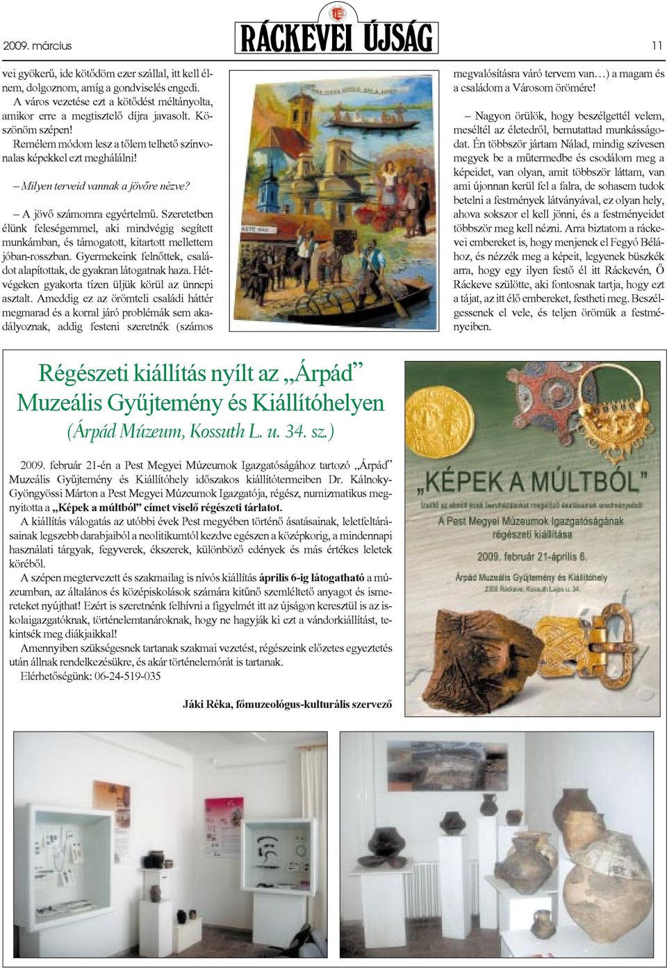 Szeretetben élünk feleségemmel, aki mindvégig segített munkámban, és támogatott, kitartott mellettem jóban-rosszban. Gyermekeink felnõttek, családot alapítottak, de gyakran látogatnak haza.