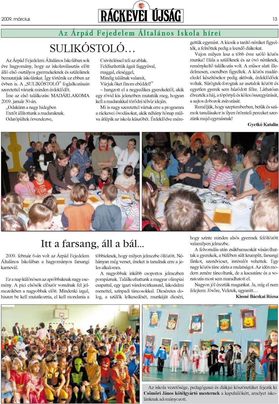Odakünn a nagy hidegben Etetõt állítottunk a madaraknak. Odaröpültek örvendezve, A z Á r p á d F e j e d e l e m Á l t a l á n o s I s k o l a h í r e i SULIKÓSTOLÓ Csiviteléssel teli az ablak.