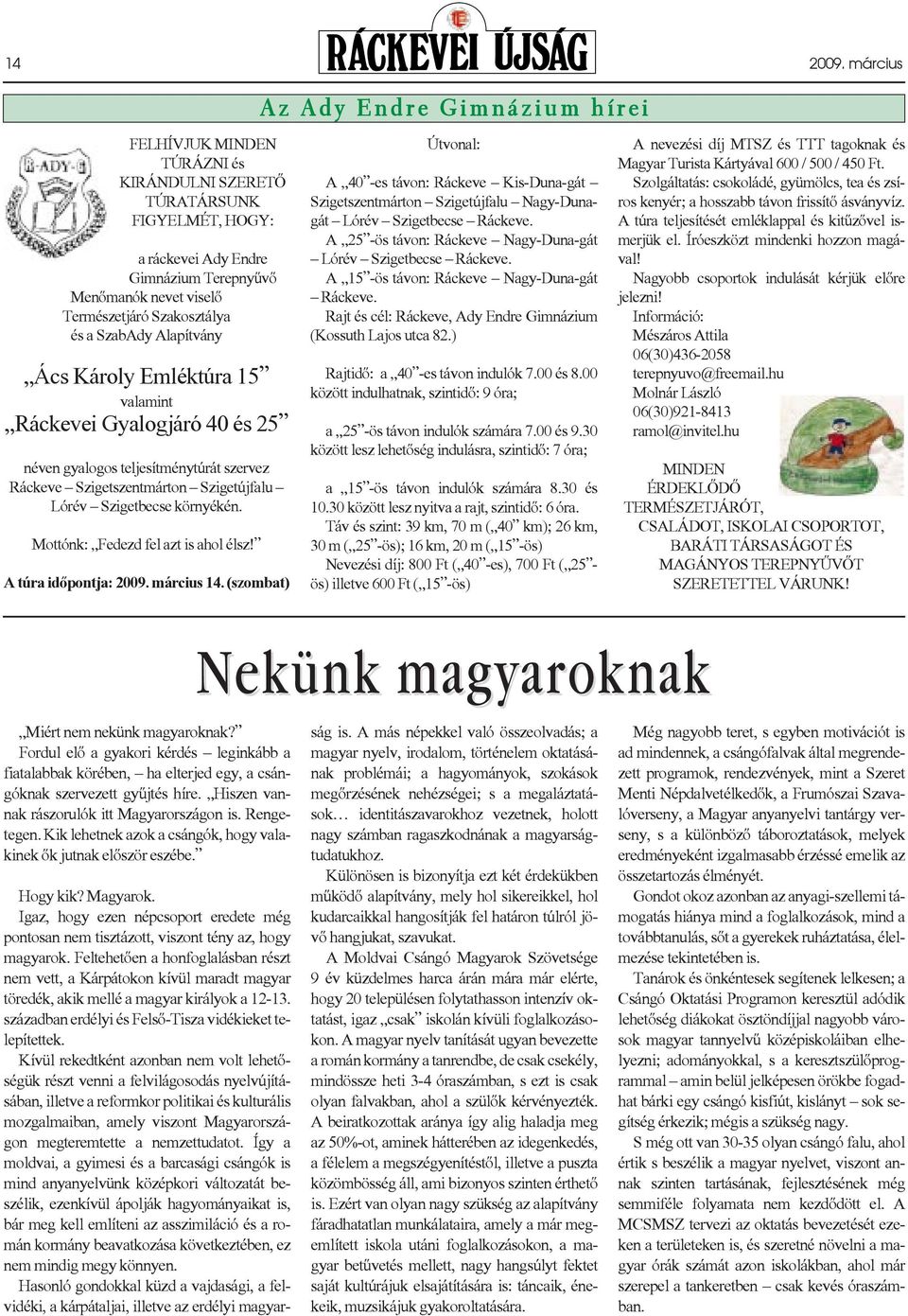 Természetjáró Szakosztálya és a SzabAdy Alapítvány Ács Károly Emléktúra 15 valamint Ráckevei Gyalogjáró 40 és 25 néven gyalogos teljesítménytúrát szervez Ráckeve Szigetszentmárton Szigetújfalu Lórév