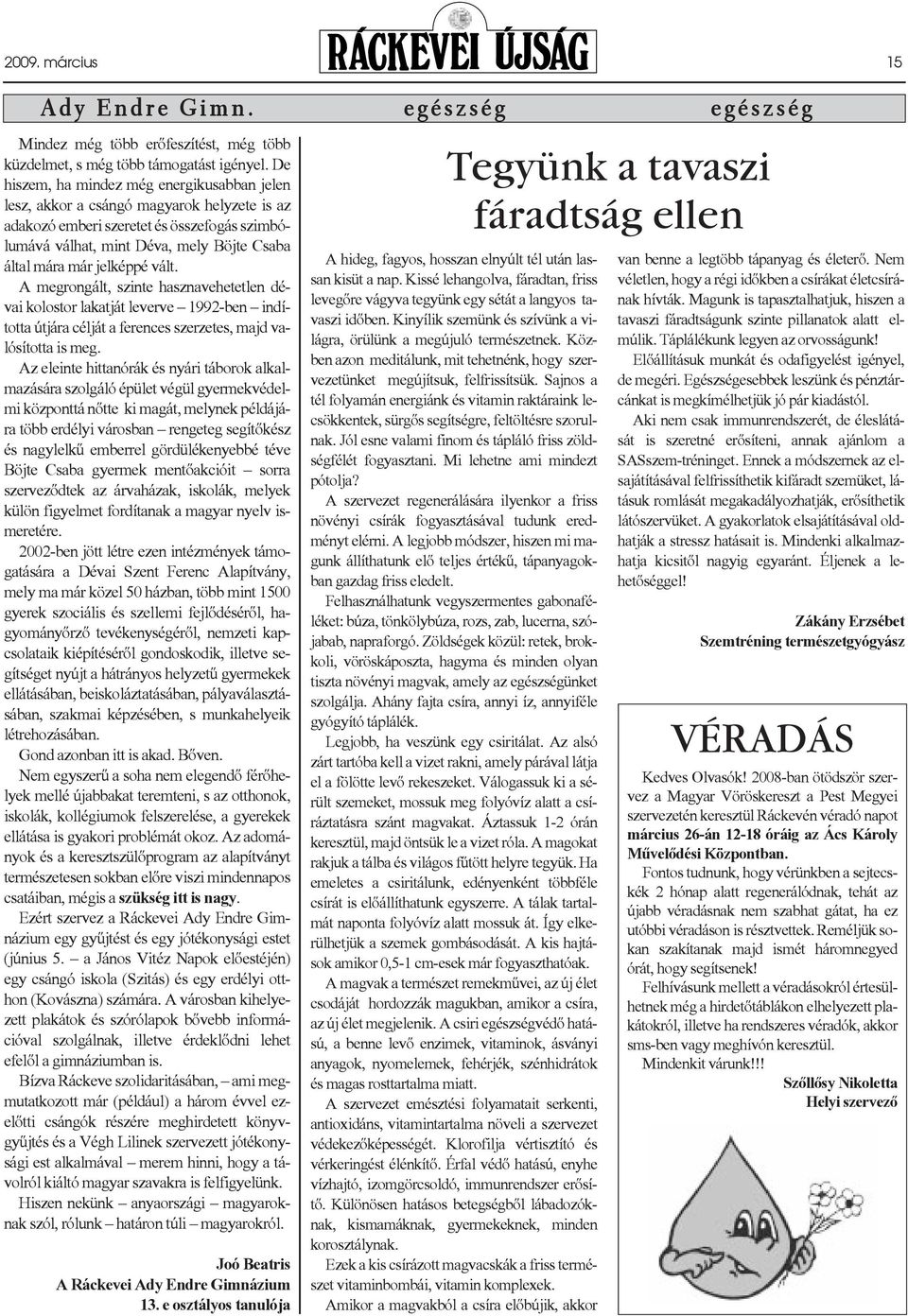 jelképpé vált. A megrongált, szinte hasznavehetetlen dévai kolostor lakatját leverve 1992-ben indította útjára célját a ferences szerzetes, majd valósította is meg.