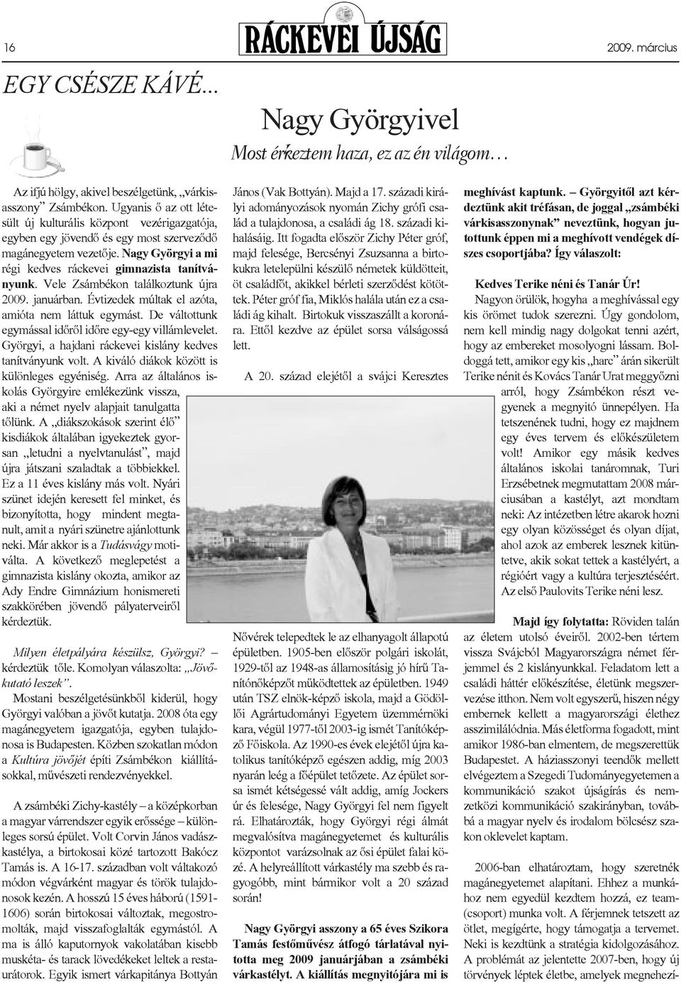 Vele Zsámbékon találkoztunk újra 2009. januárban. Évtizedek múltak el azóta, amióta nem láttuk egymást. De váltottunk egymással idõrõl idõre egy-egy villámlevelet.