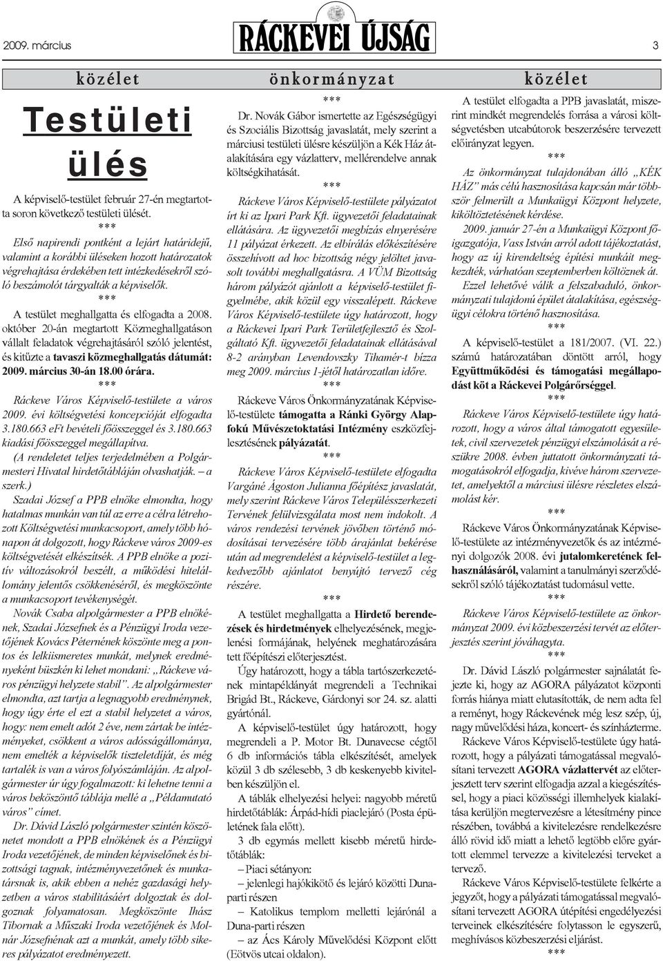 A testület meghallgatta és elfogadta a 2008. október 20-án megtartott Közmeghallgatáson vállalt feladatok végrehajtásáról szóló jelentést, és kitûzte a tavaszi közmeghallgatás dátumát: 2009.