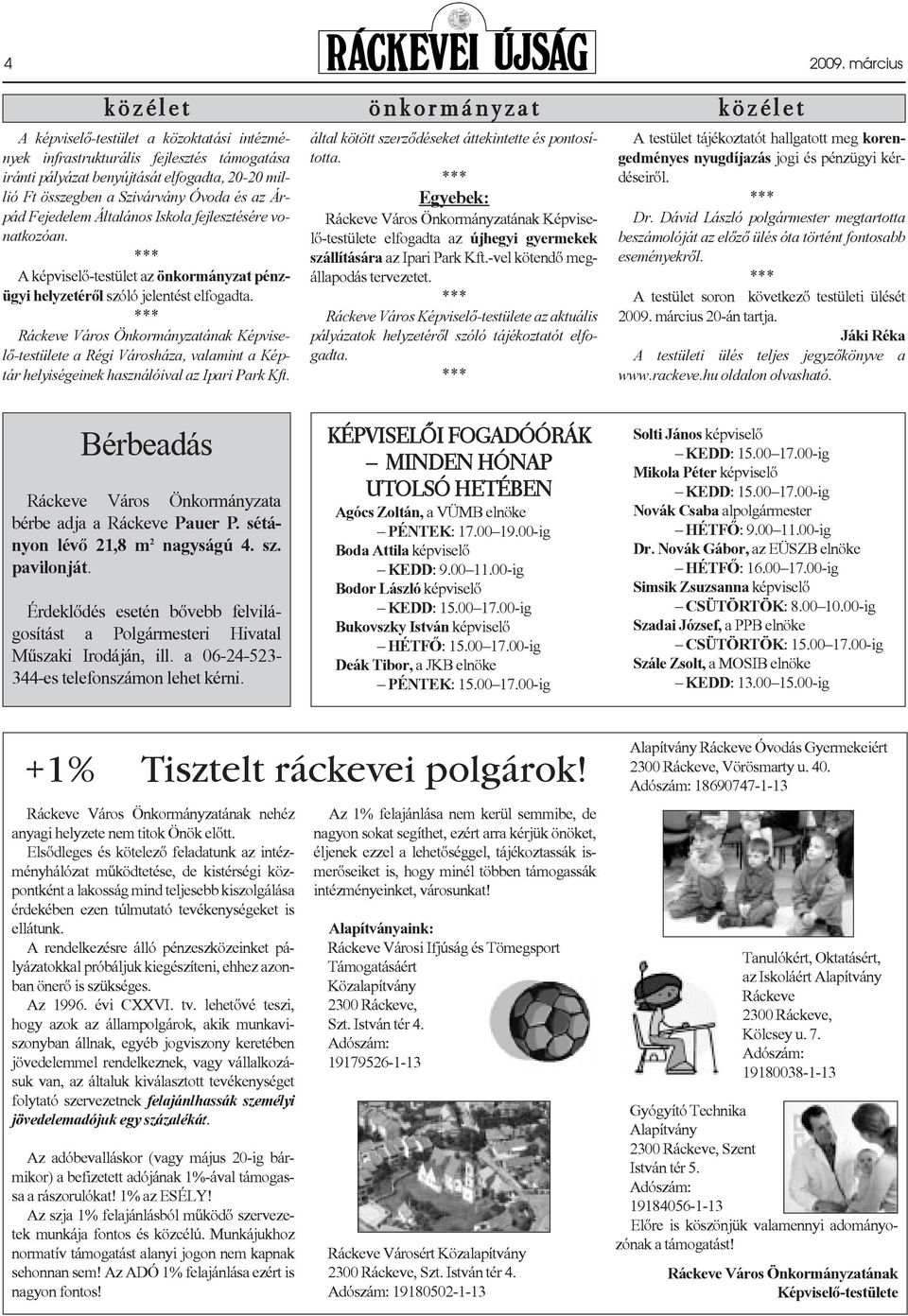 Ft összegben a Szivárvány Óvoda és az Árpád Fejedelem Általános Iskola fejlesztésére vonatkozóan. A képviselõ-testület az önkormányzat pénzügyi helyzetérõl szóló jelentést elfogadta.