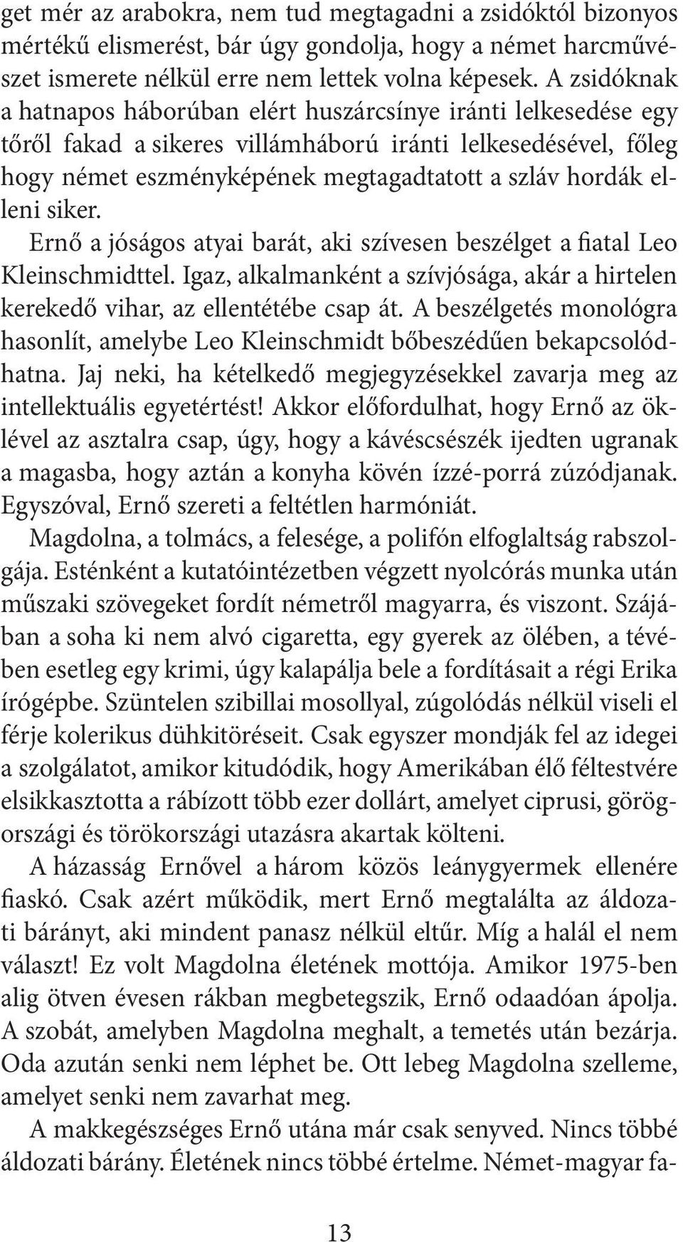 elleni siker. Ernő a jóságos atyai barát, aki szívesen beszélget a fiatal Leo Kleinschmidttel. Igaz, alkalmanként a szívjósága, akár a hirtelen kerekedő vihar, az ellentétébe csap át.