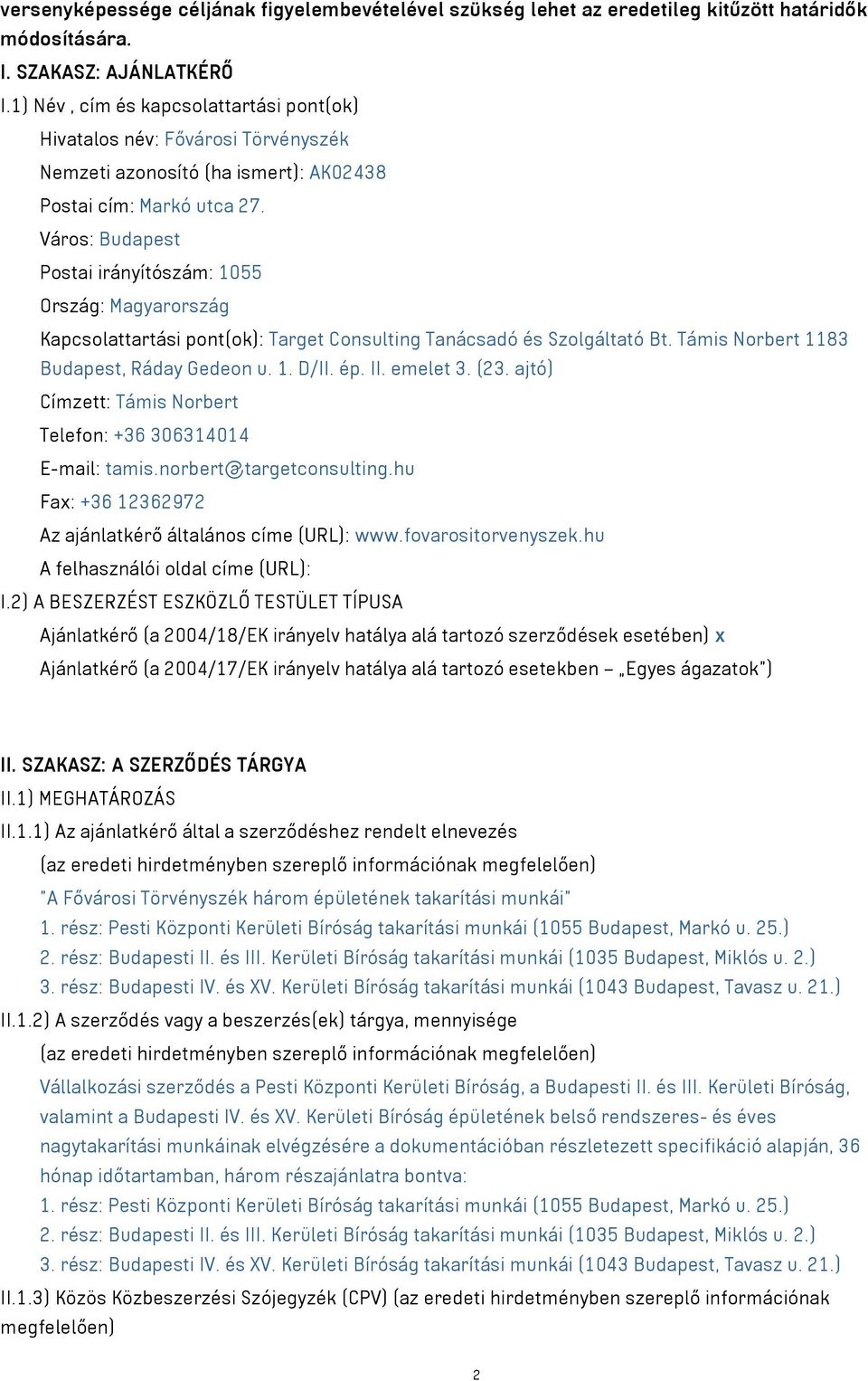 Város: Budapest Postai irányítószám: 1055 Ország: Magyarország Kapcsolattartási pont(ok): Target Consulting Tanácsadó és Szolgáltató Bt. Támis Norbert 1183 Budapest, Ráday Gedeon u. 1. D/II. ép. II.