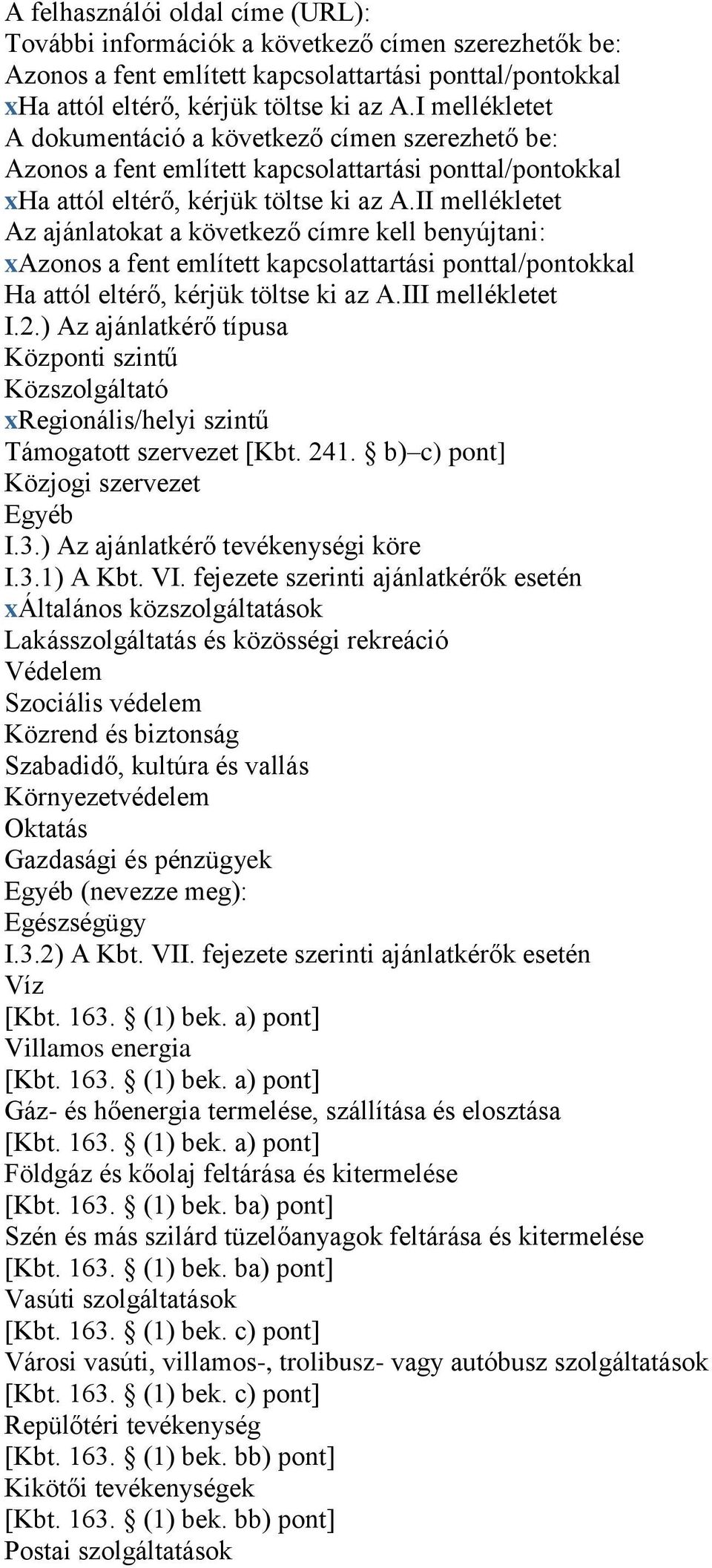 II mellékletet Az ajánlatokat a következő címre kell benyújtani: xazonos a fent említett kapcsolattartási ponttal/pontokkal Ha attól eltérő, kérjük töltse ki az A.III mellékletet I.2.