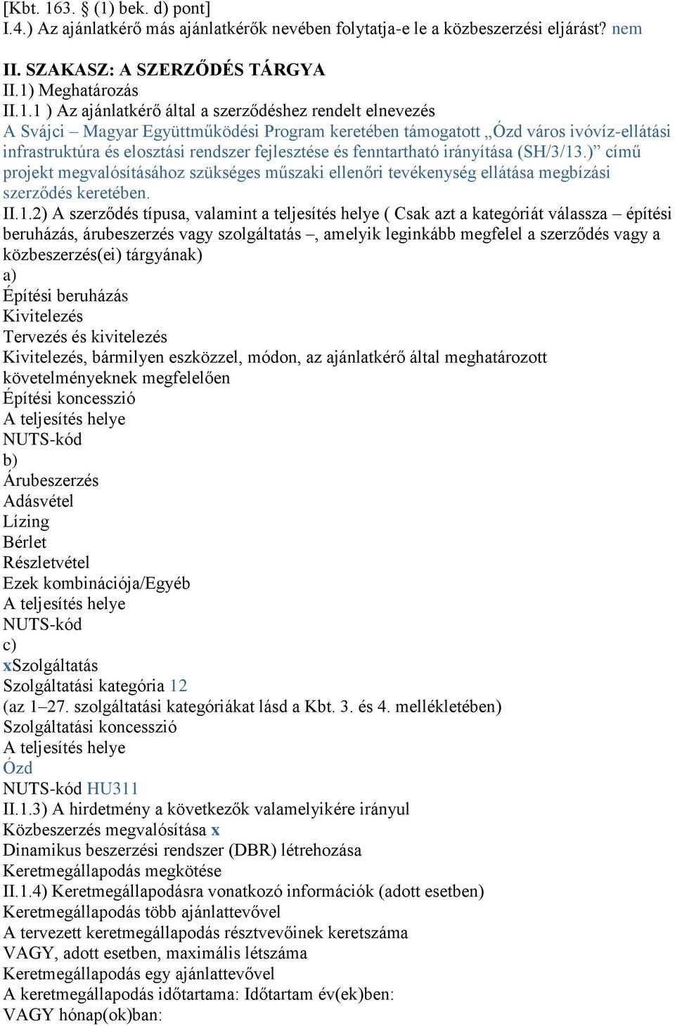 bek. d) pont] I.4.) Az ajánlatkérő más ajánlatkérők nevében folytatja-e le a közbeszerzési eljárást? nem II. SZAKASZ: A SZERZŐDÉS TÁRGYA II.1)