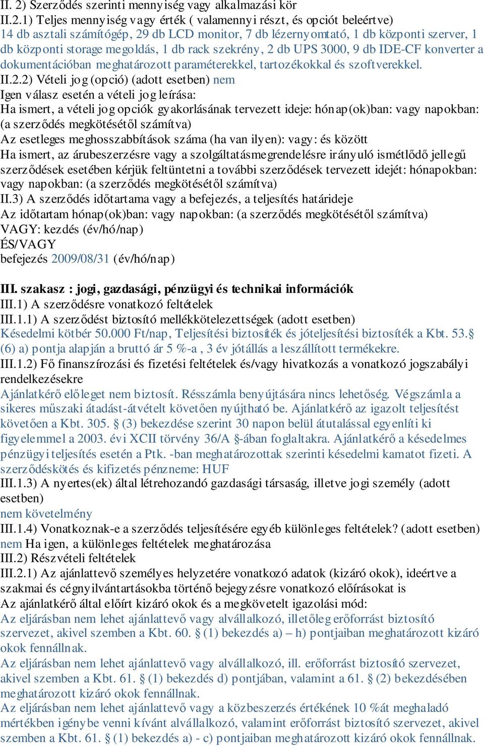 1) Teljes mennyiség vagy érték ( valamennyi részt, és opciót beleértve) 14 db asztali számítógép, 29 db LCD monitor, 7 db lézernyomtató, 1 db központi szerver, 1 db központi storage megoldás, 1 db