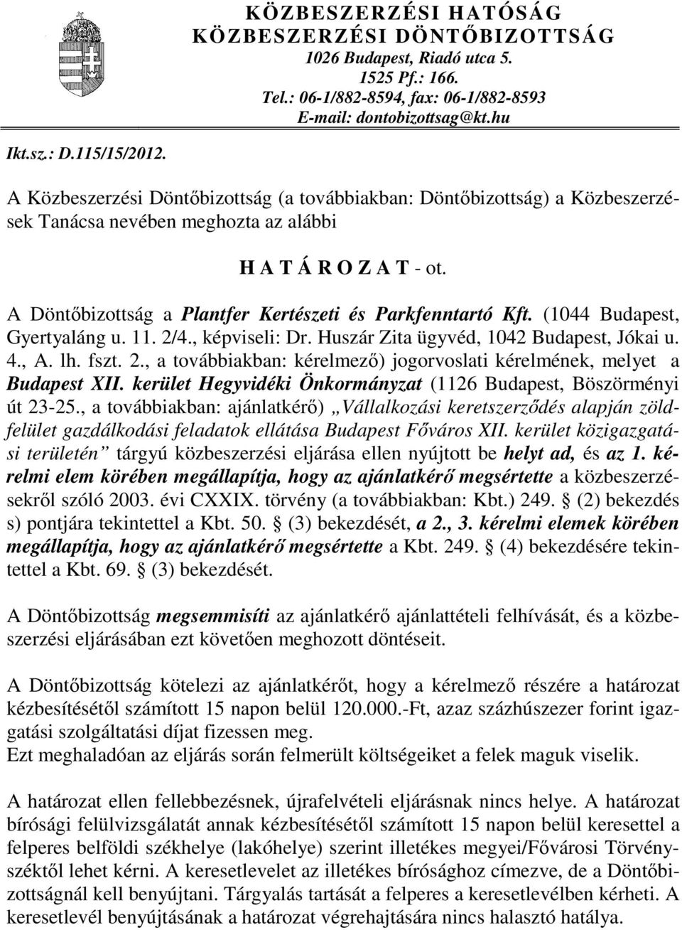 (1044 Budapest, Gyertyaláng u. 11. 2/4., képviseli: Dr. Huszár Zita ügyvéd, 1042 Budapest, Jókai u. 4., A. lh. fszt. 2., a továbbiakban: kérelmezı) jogorvoslati kérelmének, melyet a Budapest XII.