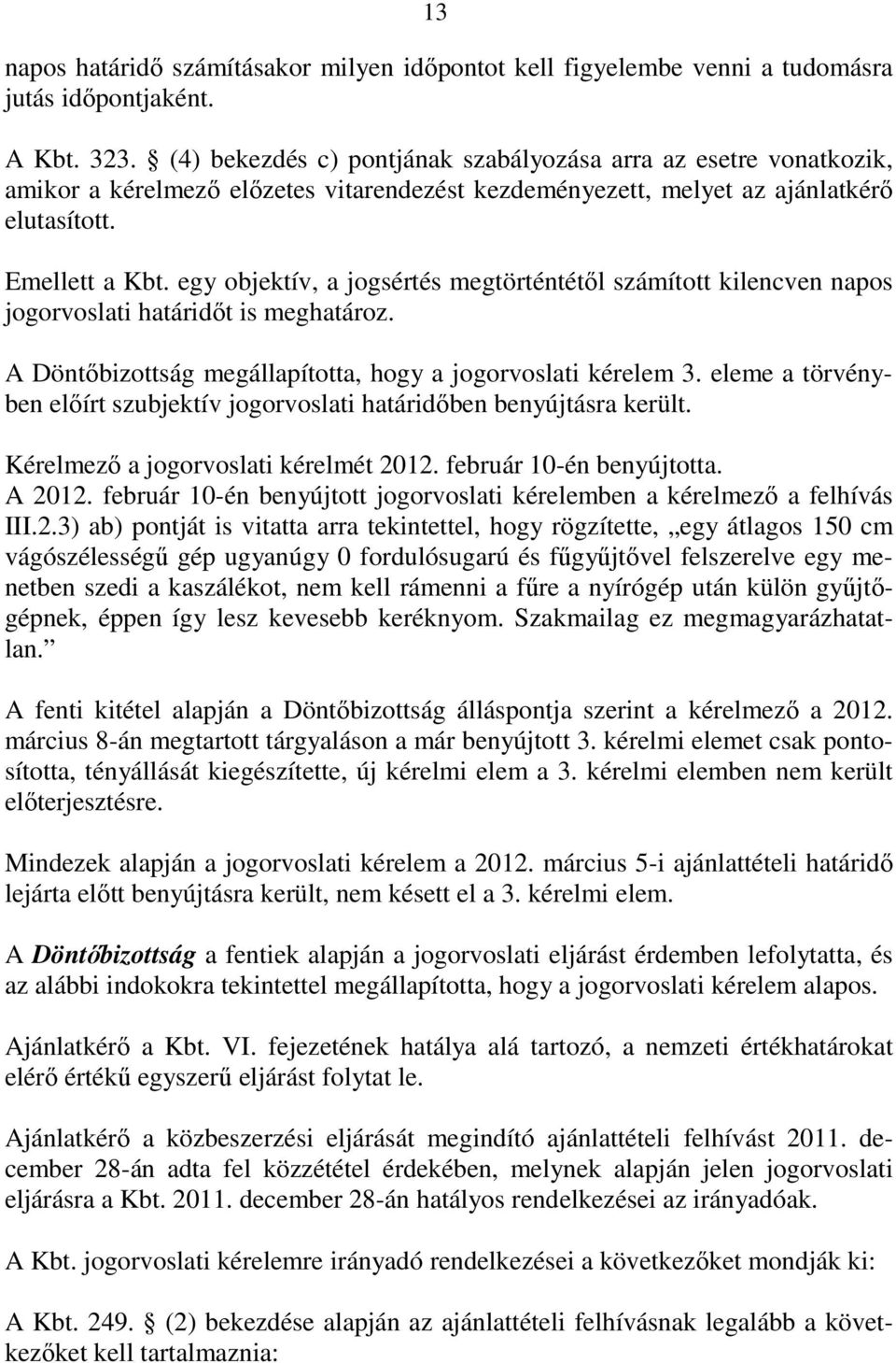 egy objektív, a jogsértés megtörténtétıl számított kilencven napos jogorvoslati határidıt is meghatároz. A Döntıbizottság megállapította, hogy a jogorvoslati kérelem 3.