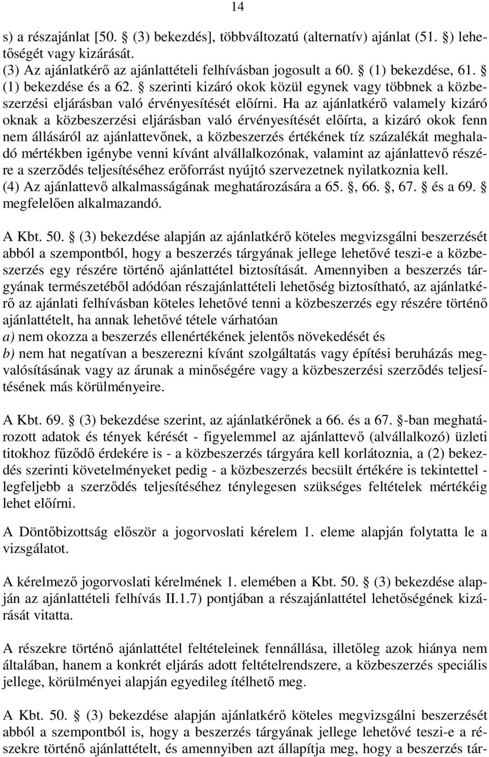 Ha az ajánlatkérı valamely kizáró oknak a közbeszerzési eljárásban való érvényesítését elıírta, a kizáró okok fenn nem állásáról az ajánlattevınek, a közbeszerzés értékének tíz százalékát meghaladó