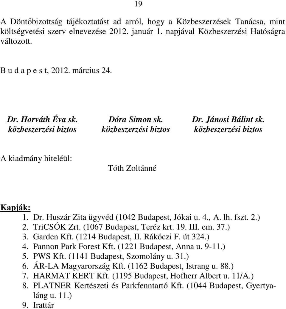 4., A. lh. fszt. 2.) 2. TriCSÓK Zrt. (1067 Budapest, Teréz krt. 19. III. em. 37.) 3. Garden Kft. (1214 Budapest, II. Rákóczi F. út 324.) 4. Pannon Park Forest Kft. (1221 Budapest, Anna u. 9-11.) 5.