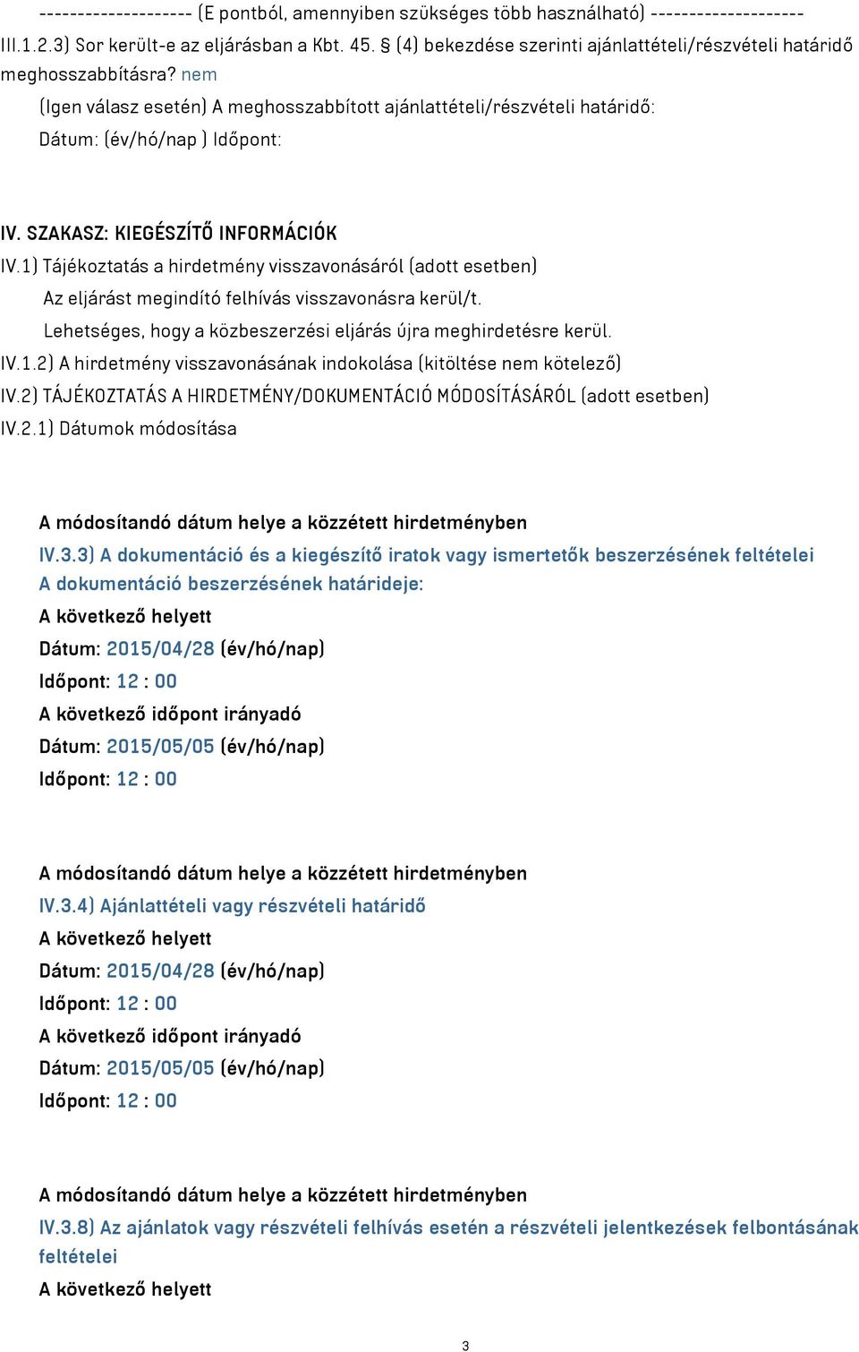 SZAKASZ: KIEGÉSZÍTŐ INFORMÁCIÓK IV.1) Tájékoztatás a hirdetmény visszavonásáról (adott esetben) Az eljárást megindító felhívás visszavonásra kerül/t.