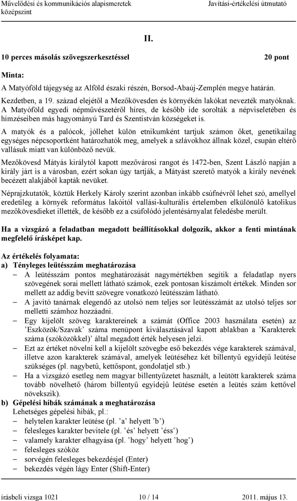 A Matyóföld egyedi népművészetéről híres, de később ide sorolták a népviseletében és hímzéseiben más hagyományú Tard és Szentistván községeket is.