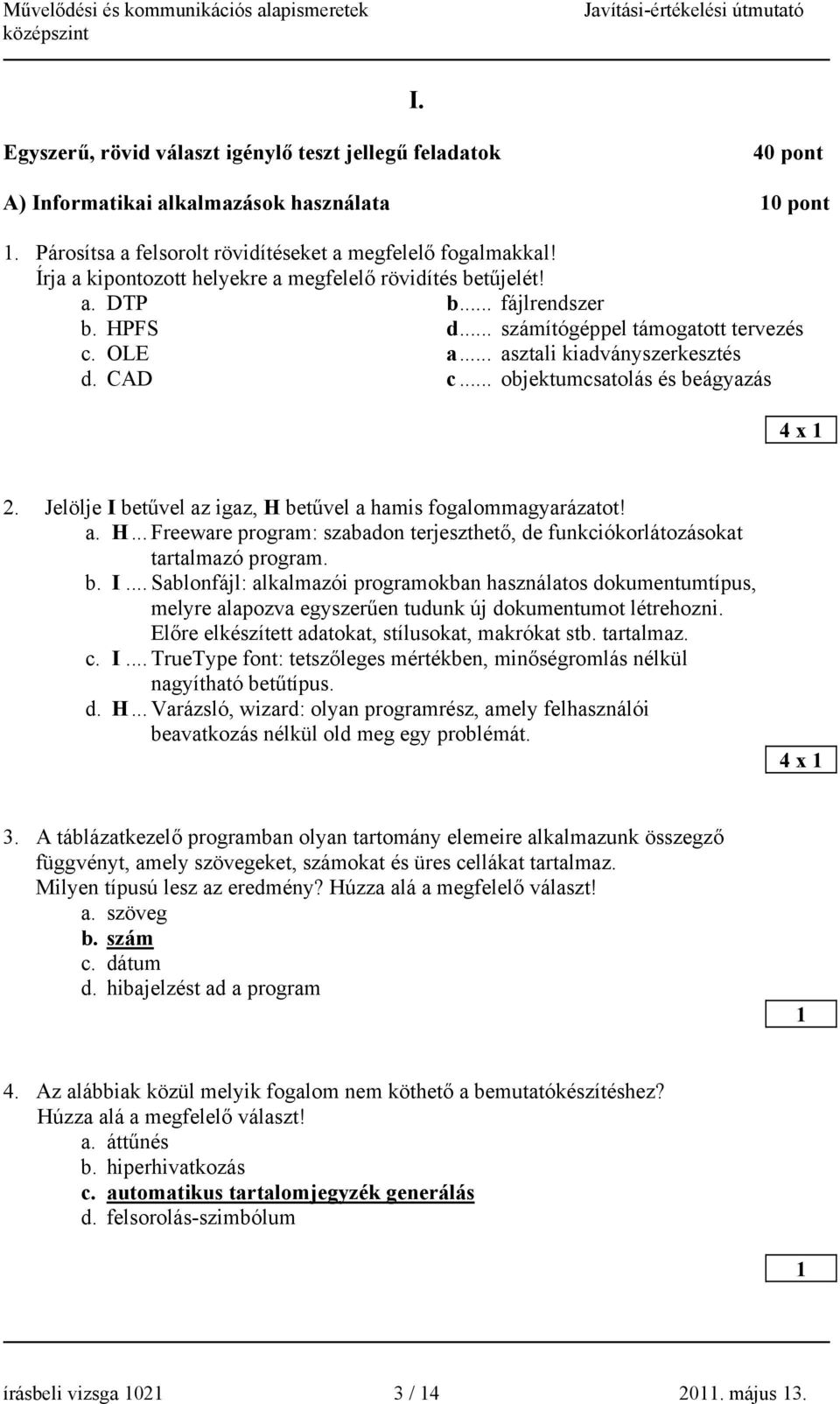 .. objektumcsatolás és beágyazás 4 x 2. Jelölje I betűvel az igaz, H betűvel a hamis fogalommagyarázatot! a. H... Freeware program: szabadon terjeszthető, de funkciókorlátozásokat tartalmazó program.