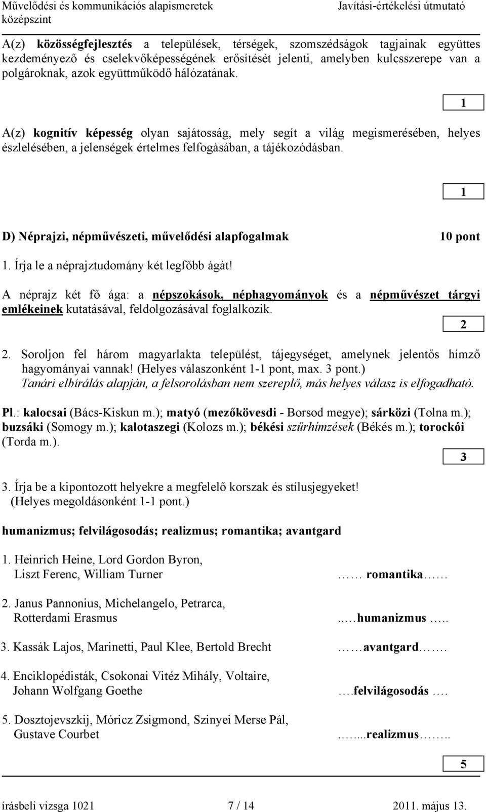 D) Néprajzi, népművészeti, művelődési alapfogalmak 0 pont. Írja le a néprajztudomány két legfőbb ágát!