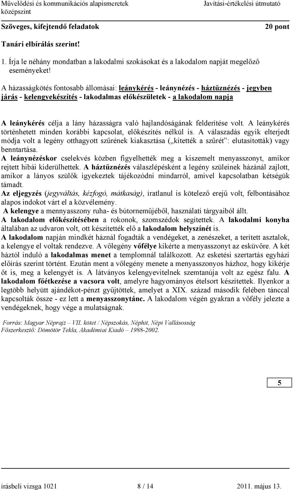 hajlandóságának felderítése volt. A leánykérés történhetett minden korábbi kapcsolat, előkészítés nélkül is.