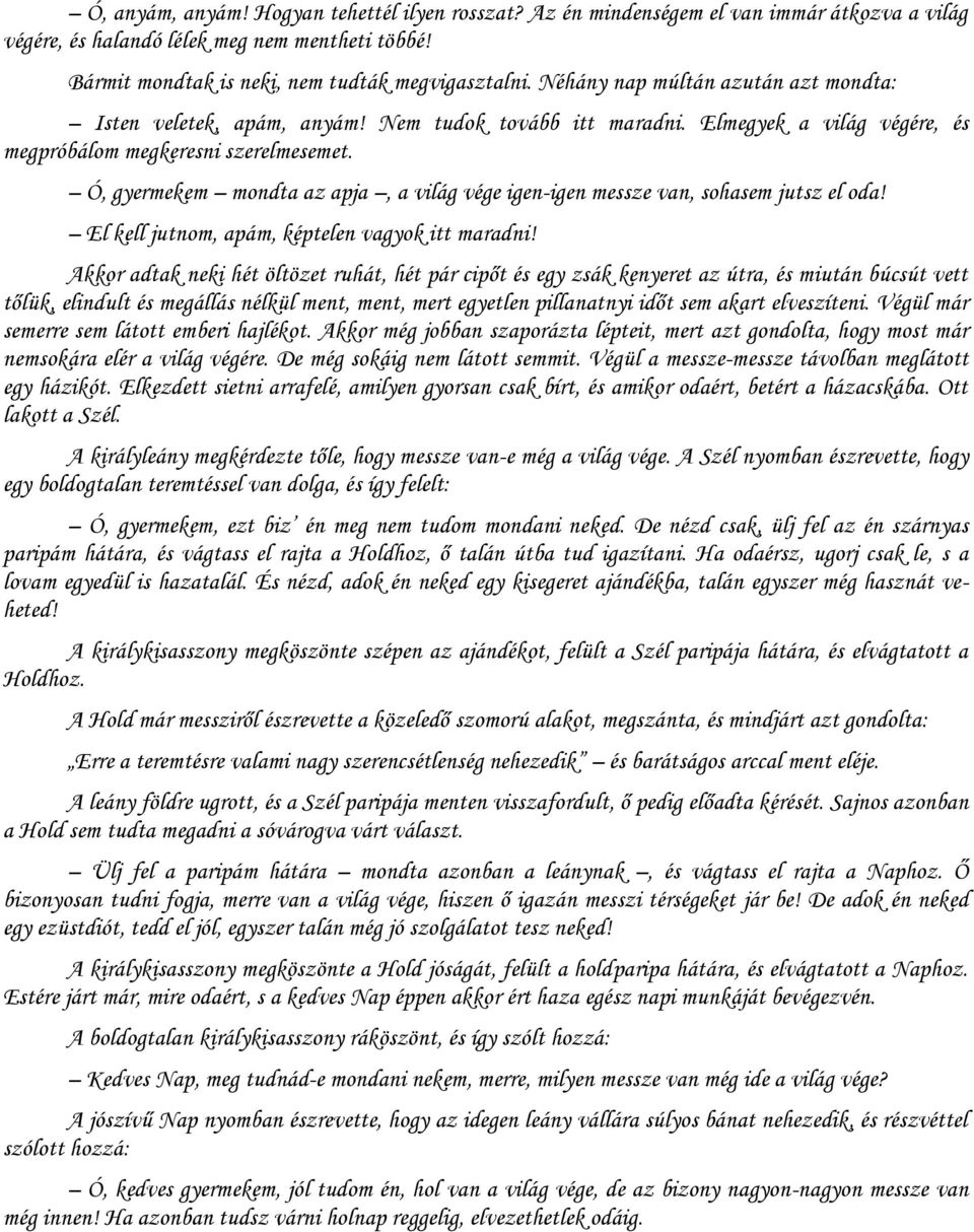 Ó, gyermekem mondta az apja, a világ vége igen-igen messze van, sohasem jutsz el oda! El kell jutnom, apám, képtelen vagyok itt maradni!