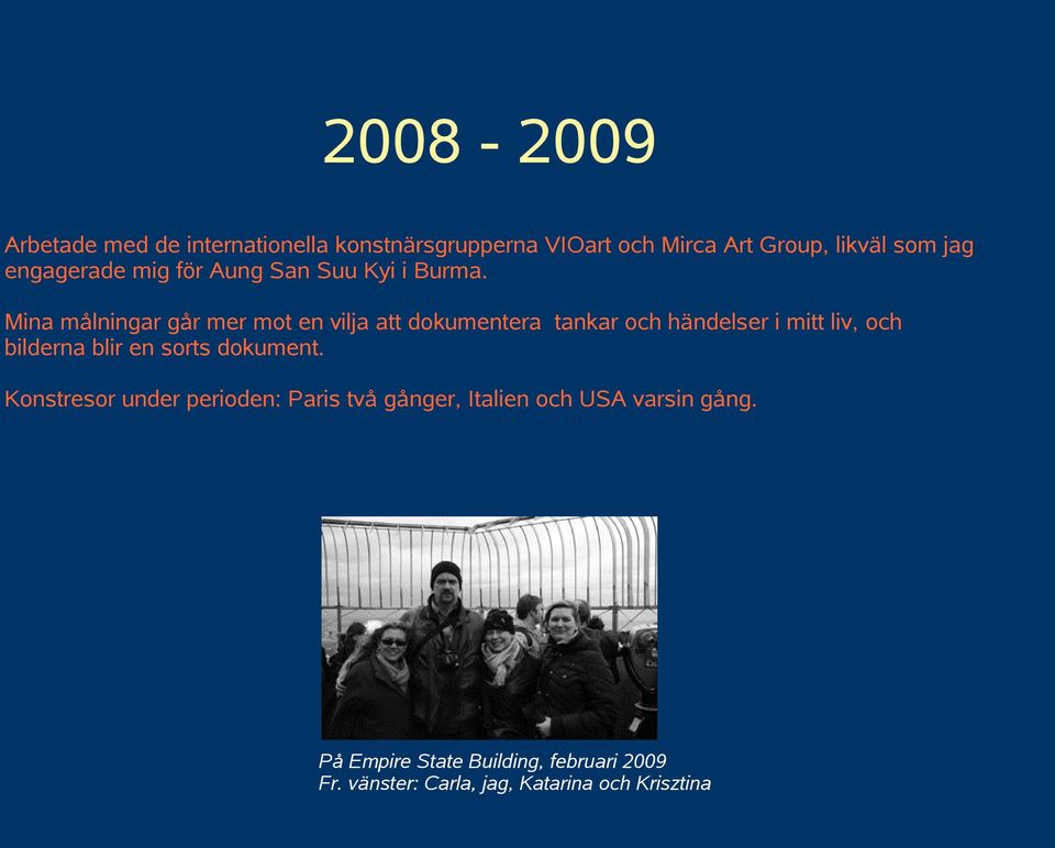 Mina målningar går mer mot en vilja att dokumentera tankar och händelser i mitt liv, och bilderna blir en