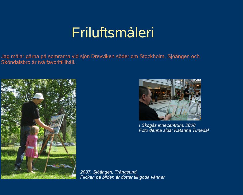 Sjöängen och Sköndalsbro är två favorittillhåll.