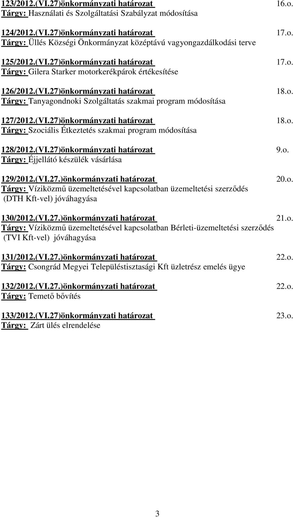 (VI.27)önkormányzati határozat Tárgy: Éjjellátó készülék vásárlása 129/2012.(VI.27.)önkormányzati határozat Tárgy: Víziközmű üzemeltetésével kapcsolatban üzemeltetési szerződés (DTH Kft-vel) jóváhagyása 16.