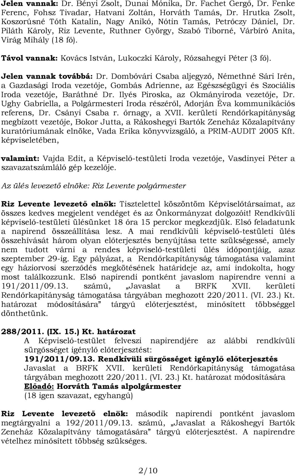 Távol vannak: Kovács István, Lukoczki Károly, Rózsahegyi Péter (3 fő). Jelen vannak továbbá: Dr.