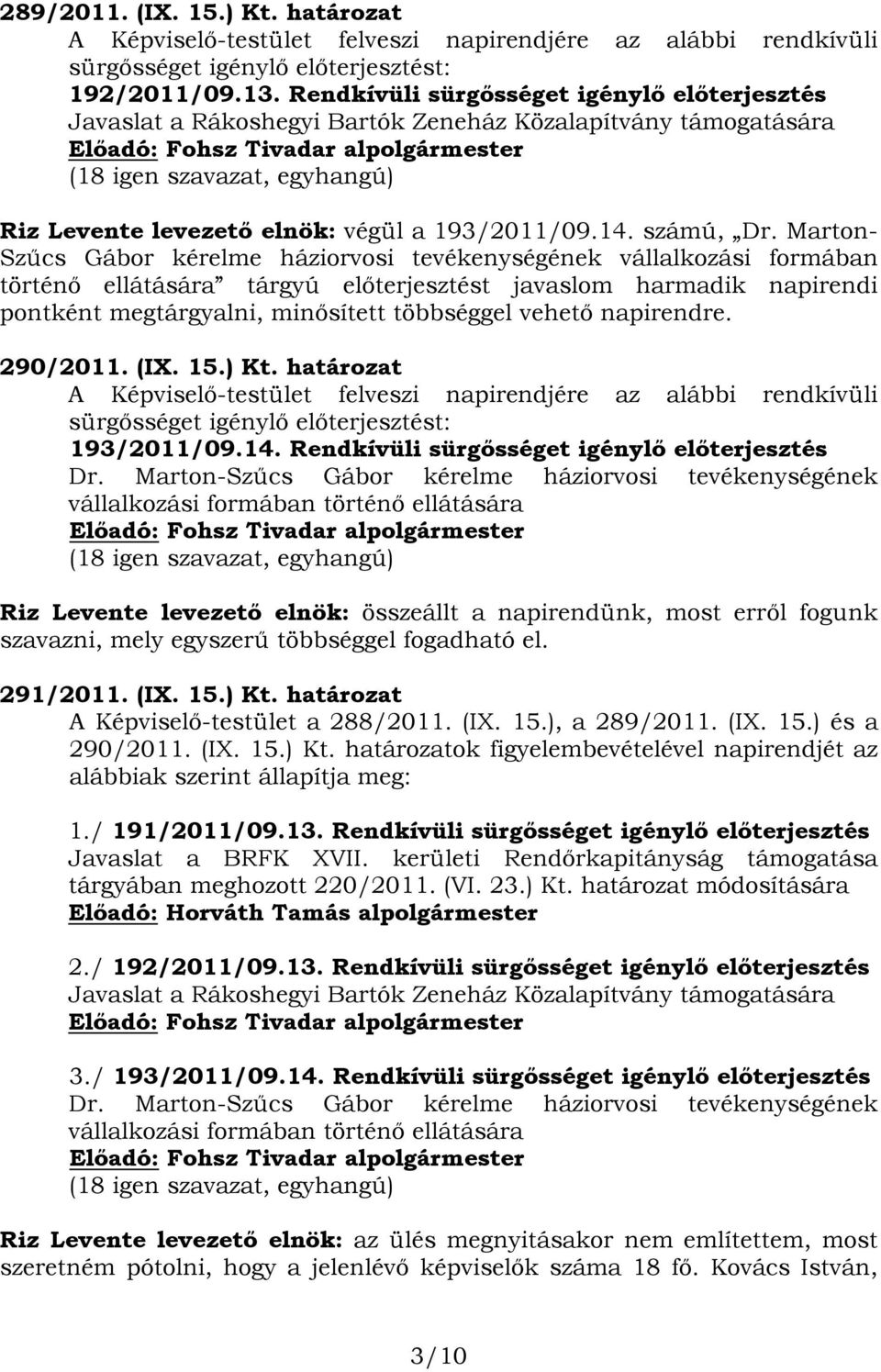 Marton- Szűcs Gábor kérelme háziorvosi tevékenységének vállalkozási formában történő ellátására tárgyú előterjesztést javaslom harmadik napirendi pontként megtárgyalni, minősített többséggel vehető