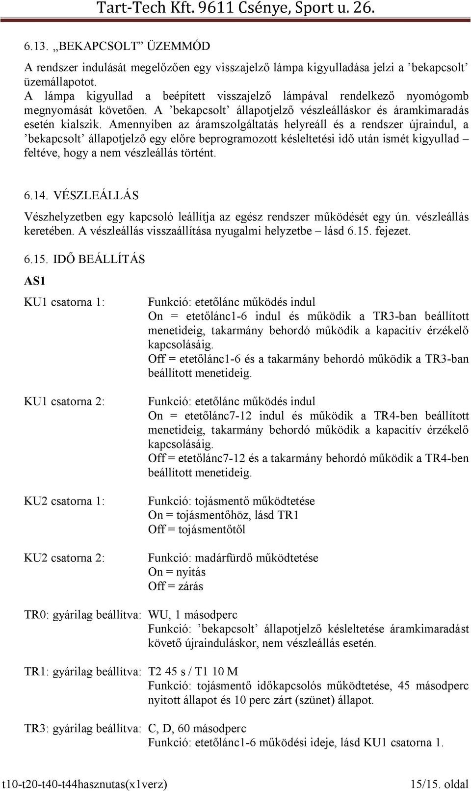 Amennyiben az áramszolgáltatás helyreáll és a rendszer újraindul, a bekapcsolt állapotjelző egy előre beprogramozott késleltetési idő után ismét kigyullad feltéve, hogy a nem vészleállás történt. 6.