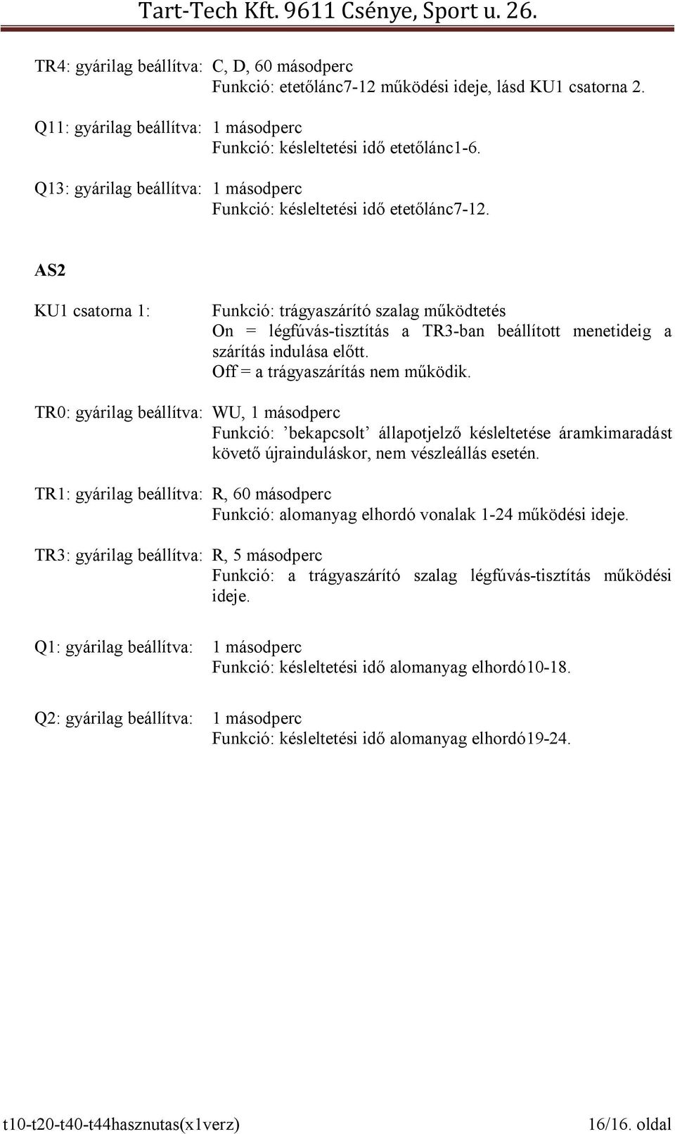 AS2 KU1 csatorna 1: Funkció: trágyaszárító szalag működtetés On = légfúvás-tisztítás a TR3-ban beállított menetideig a szárítás indulása előtt. Off = a trágyaszárítás nem működik.