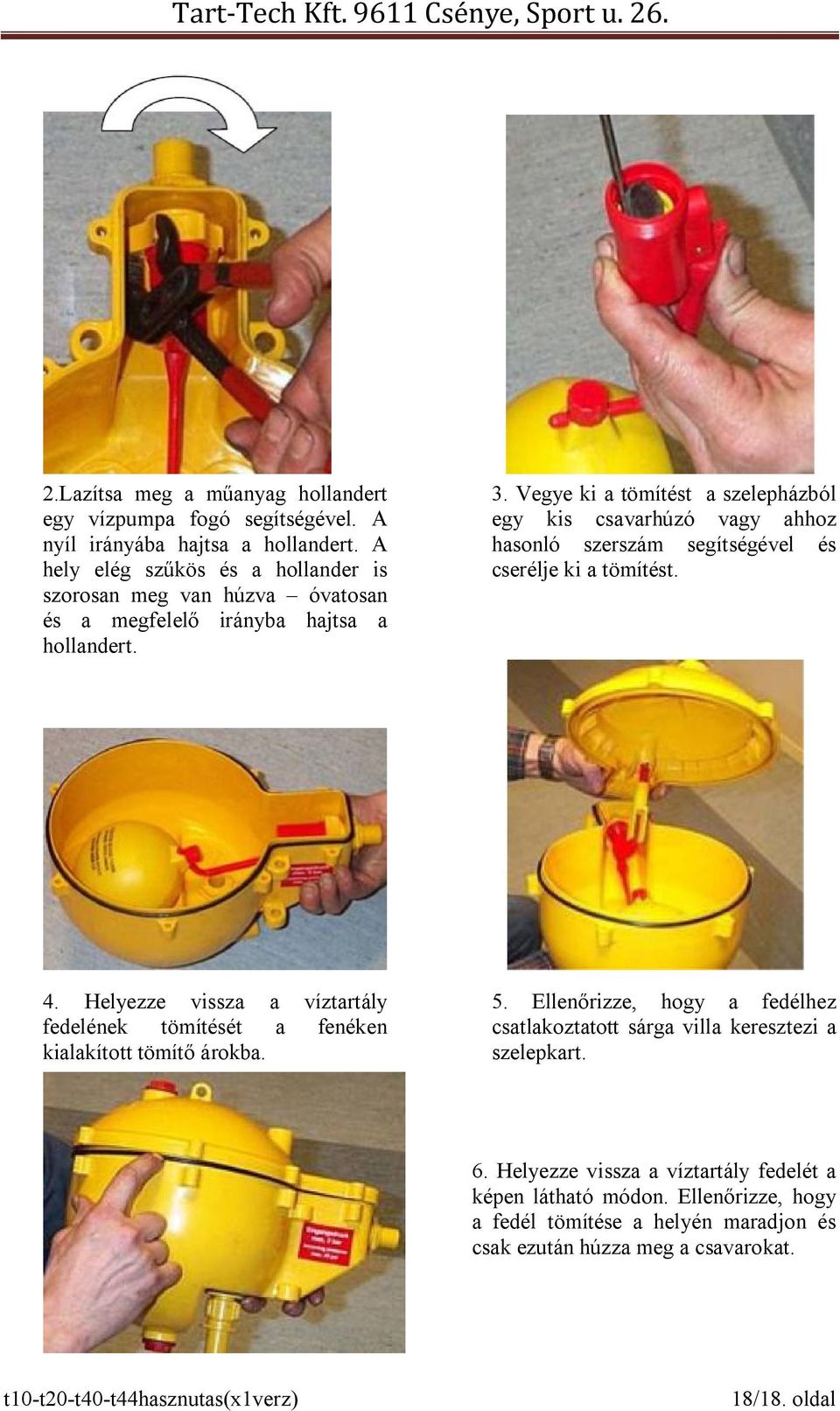 Vegye ki a tömítést a szelepházból egy kis csavarhúzó vagy ahhoz hasonló szerszám segítségével és cserélje ki a tömítést. 4.