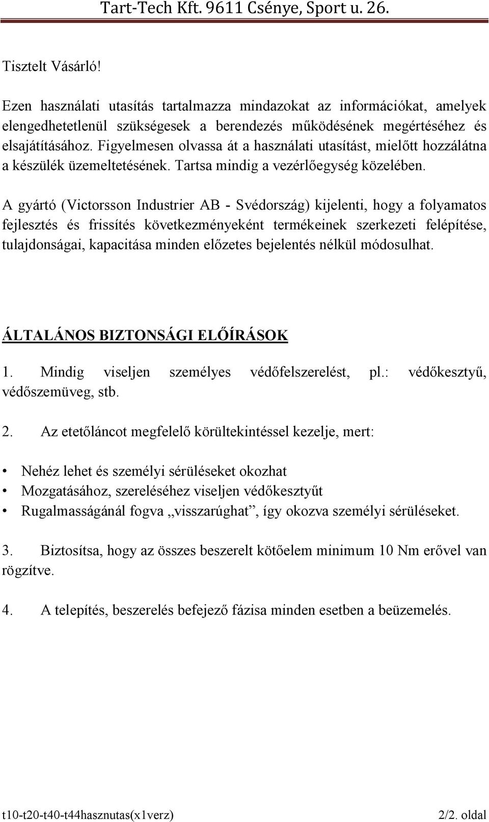 A gyártó (Victorsson Industrier AB - Svédország) kijelenti, hogy a folyamatos fejlesztés és frissítés következményeként termékeinek szerkezeti felépítése, tulajdonságai, kapacitása minden előzetes