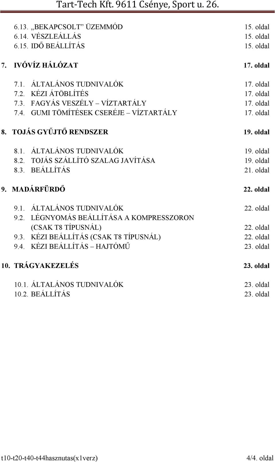 TOJÁS SZÁLLÍTÓ SZALAG JAVÍTÁSA 19. oldal 8.3. BEÁLLÍTÁS 21. oldal 9. MADÁRFÜRDŐ 22. oldal 9.1. ÁLTALÁNOS TUDNIVALÓK 22. oldal 9.2. LÉGNYOMÁS BEÁLLÍTÁSA A KOMPRESSZORON (CSAK T8 TÍPUSNÁL) 22.