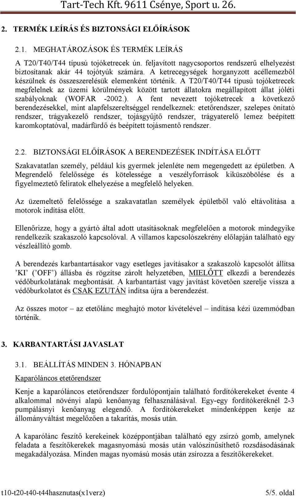 A T20/T40/T44 típusú tojóketrecek megfelelnek az üzemi körülmények között tartott állatokra megállapított állat jóléti szabályoknak (WOFAR -2002.).