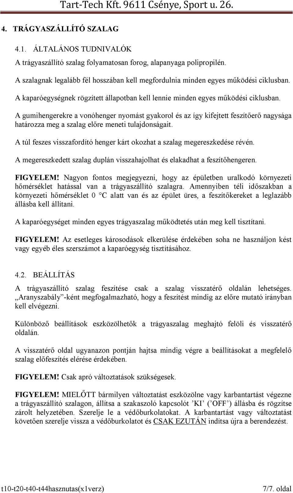 A gumihengerekre a vonóhenger nyomást gyakorol és az így kifejtett feszítőerő nagysága határozza meg a szalag előre meneti tulajdonságait.