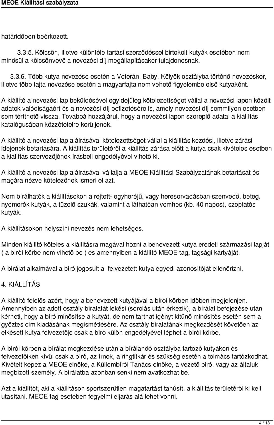 A kiállító a nevezési lap beküldésével egyidejűleg kötelezettséget vállal a nevezési lapon közölt adatok valódiságáért és a nevezési díj befizetésére is, amely nevezési díj semmilyen esetben sem