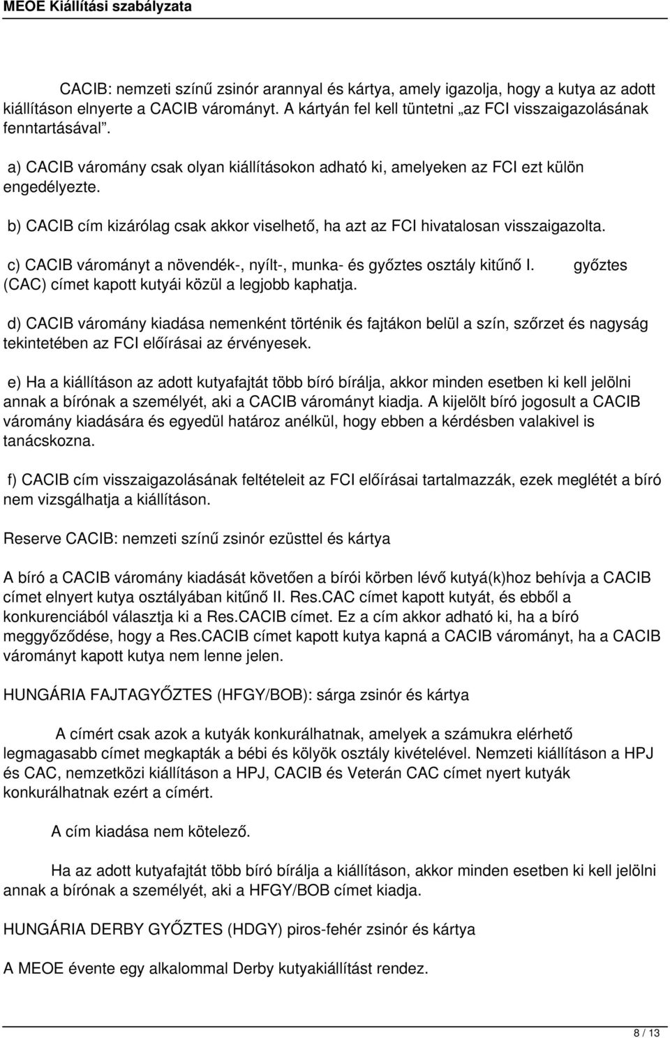 c) CACIB várományt a növendék-, nyílt-, munka- és győztes osztály kitűnő I. győztes (CAC) címet kapott kutyái közül a legjobb kaphatja.