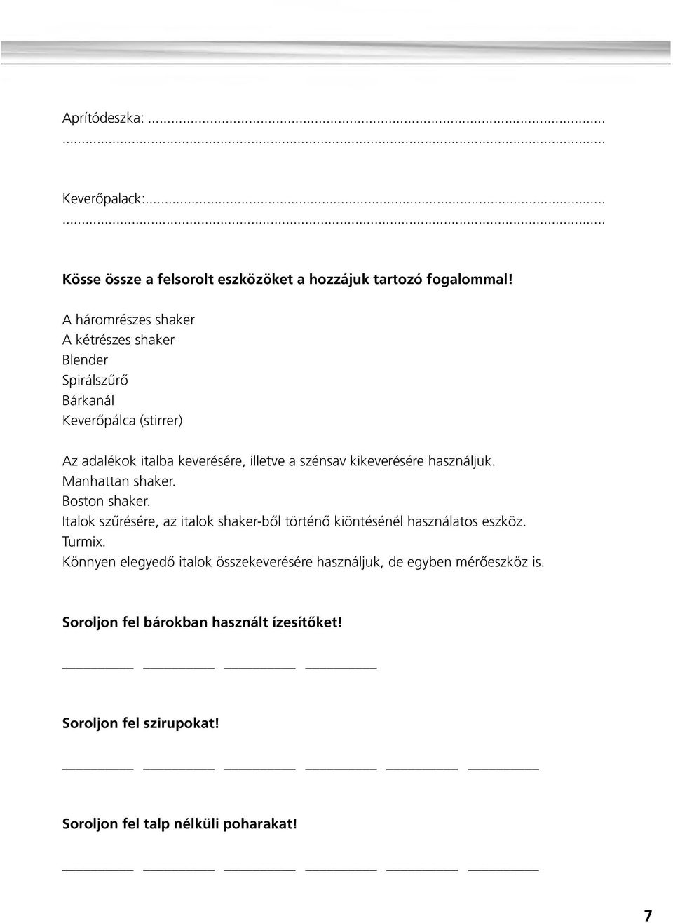 kikeverésére használjuk. Manhattan shaker. Boston shaker. Italok szûrésére, az italok shaker-bõl történõ kiöntésénél használatos eszköz.