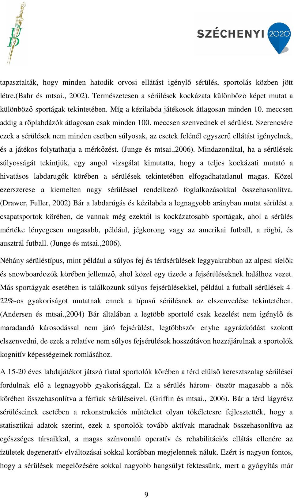 meccsen szenvednek el sérülést. Szerencsére ezek a sérülések nem minden esetben súlyosak, az esetek felénél egyszerű ellátást igényelnek, és a játékos folytathatja a mérkőzést. (Junge és mtsai.,2006).