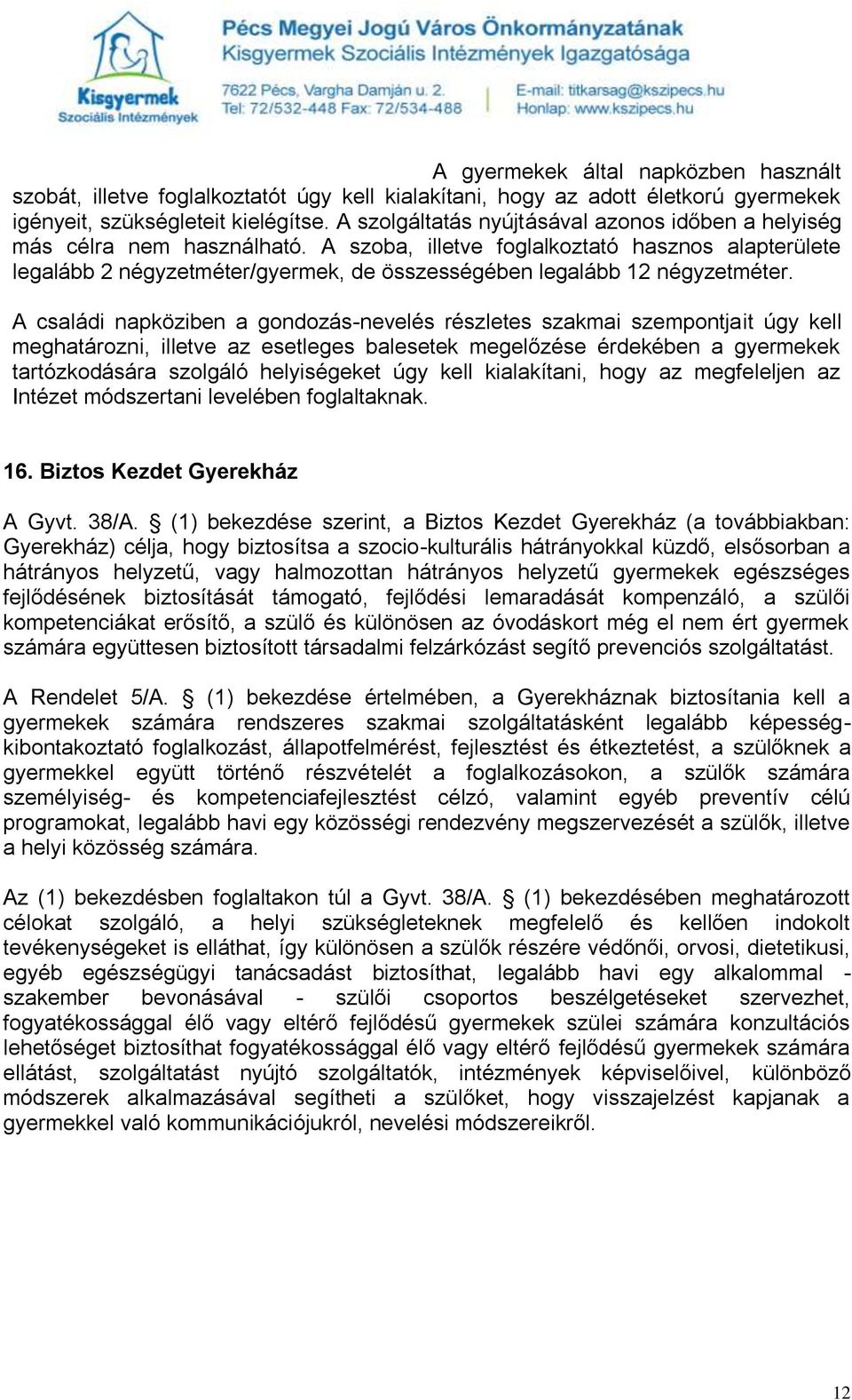 A szoba, illetve foglalkoztató hasznos alapterülete legalább 2 négyzetméter/gyermek, de összességében legalább 12 négyzetméter.