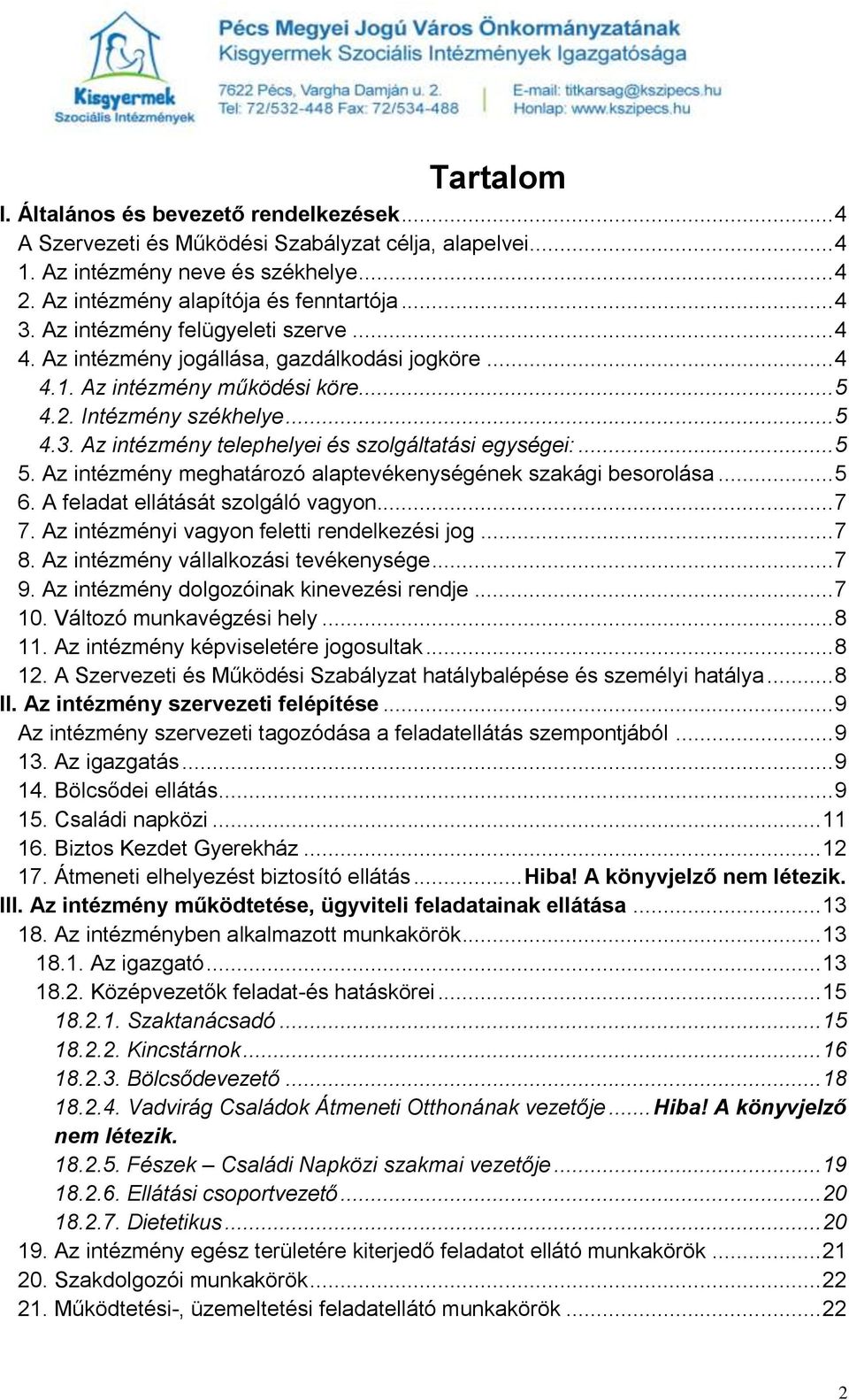 Az intézmény telephelyei és szolgáltatási egységei:... 5 5. Az intézmény meghatározó alaptevékenységének szakági besorolása... 5 6. A feladat ellátását szolgáló vagyon... 7 7.