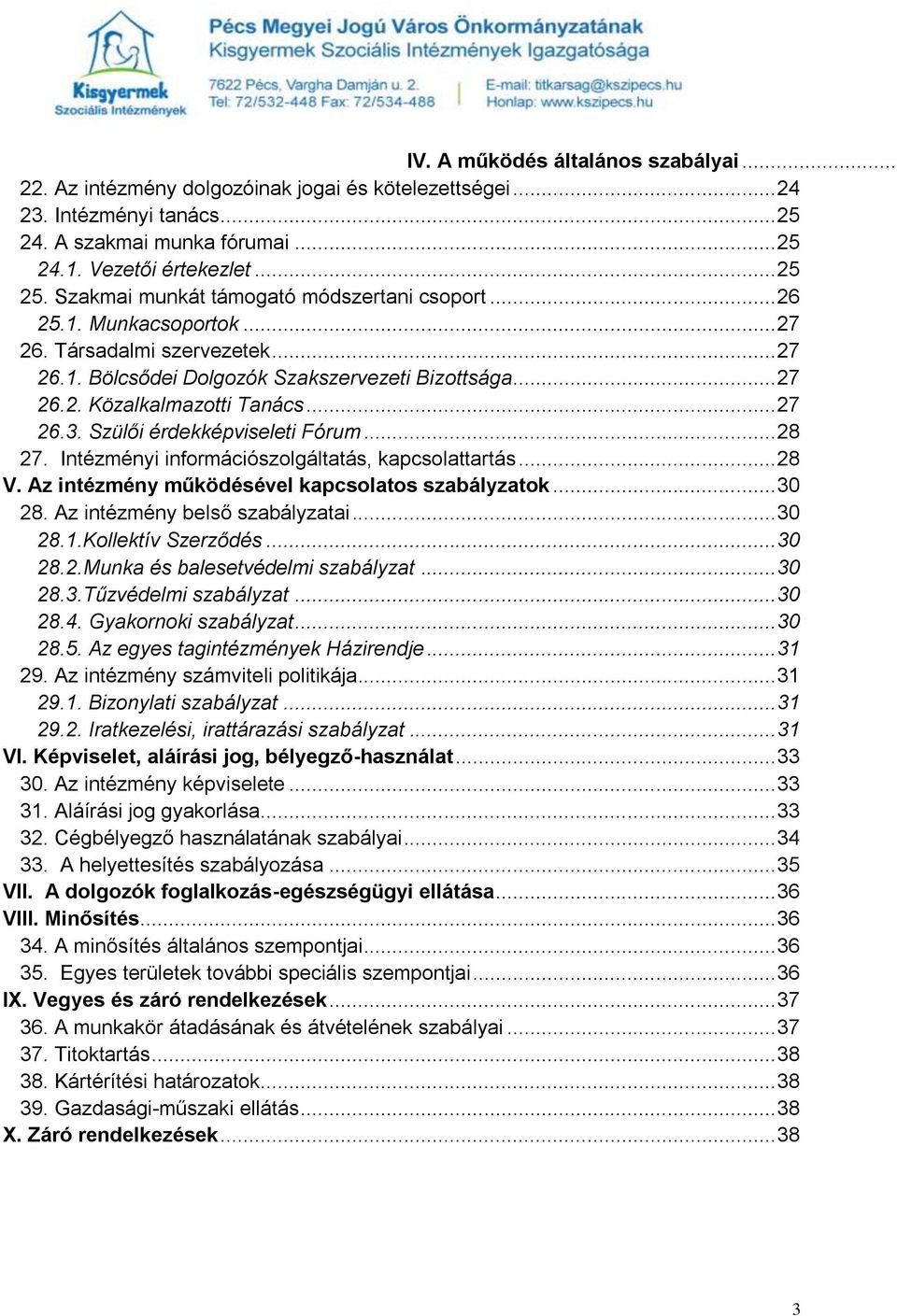 .. 27 26.3. Szülői érdekképviseleti Fórum... 28 27. Intézményi információszolgáltatás, kapcsolattartás... 28 V. Az intézmény működésével kapcsolatos szabályzatok... 30 28.