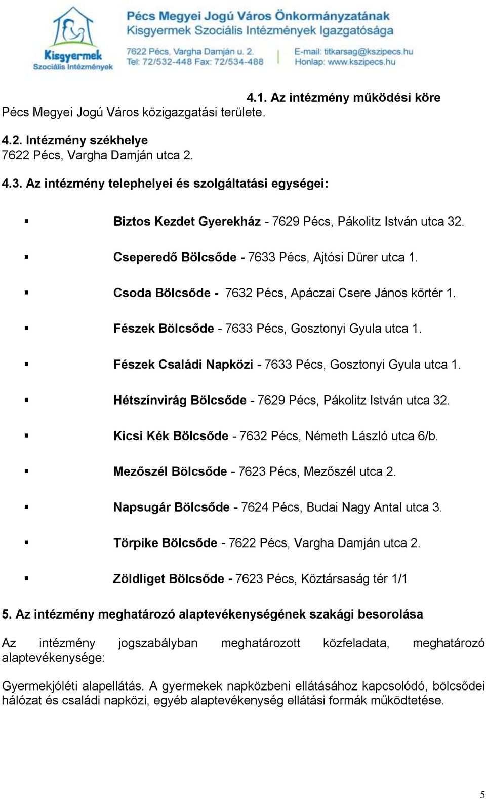 Csoda Bölcsőde - 7632 Pécs, Apáczai Csere János körtér 1. Fészek Bölcsőde - 7633 Pécs, Gosztonyi Gyula utca 1. Fészek Családi Napközi - 7633 Pécs, Gosztonyi Gyula utca 1.