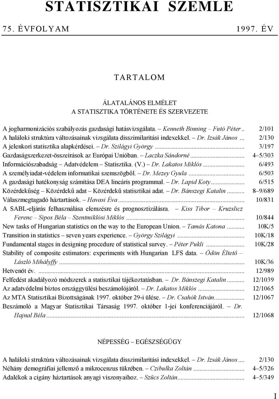 .. 3/197 Gazdaságszerkezet-összeírások az Európai Unióban. Laczka Sándorné... 4 5/303 Információszabadság Adatvédelem Statisztika. (V.) Dr. Lakatos Miklós.